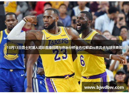 10月13日勇士对湖人精彩直播回顾与赛后分析全方位解读比赛亮点与球员表现