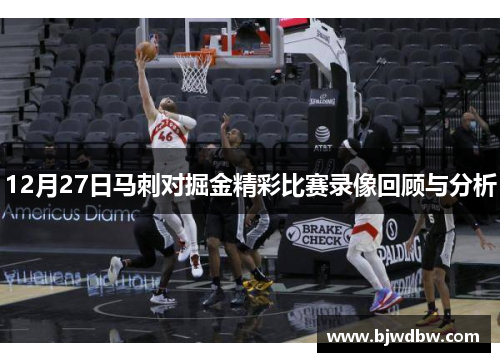 12月27日马刺对掘金精彩比赛录像回顾与分析