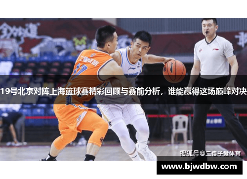 19号北京对阵上海篮球赛精彩回顾与赛前分析，谁能赢得这场巅峰对决