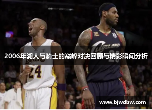 2006年湖人与骑士的巅峰对决回顾与精彩瞬间分析
