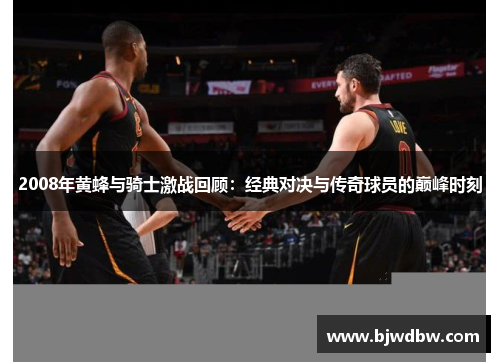2008年黄蜂与骑士激战回顾：经典对决与传奇球员的巅峰时刻