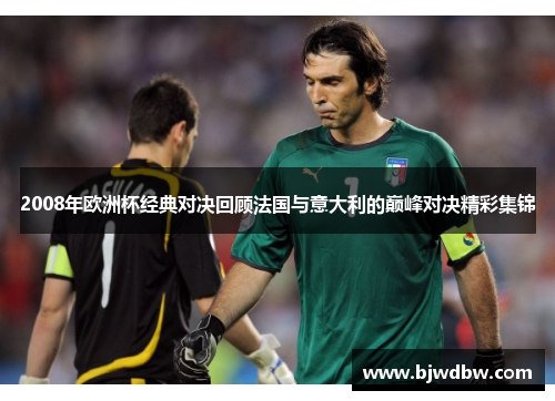 2008年欧洲杯经典对决回顾法国与意大利的巅峰对决精彩集锦