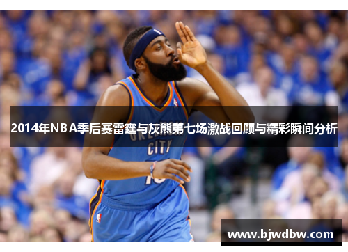 2014年NBA季后赛雷霆与灰熊第七场激战回顾与精彩瞬间分析