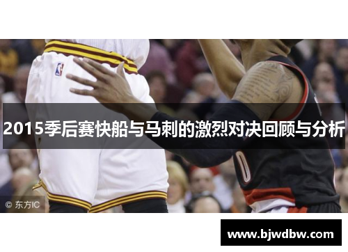 2015季后赛快船与马刺的激烈对决回顾与分析