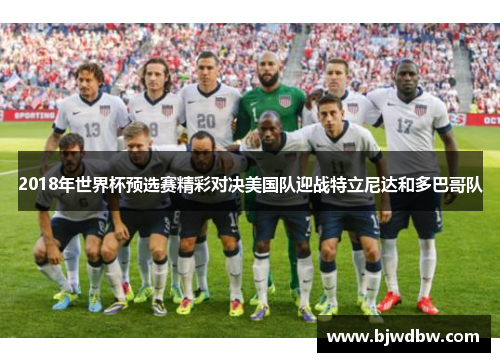 2018年世界杯预选赛精彩对决美国队迎战特立尼达和多巴哥队