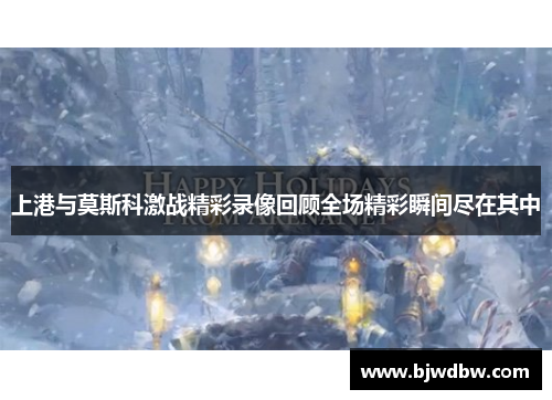 上港与莫斯科激战精彩录像回顾全场精彩瞬间尽在其中